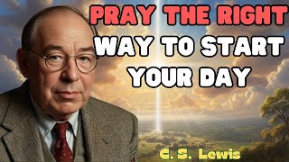 The Right Prayer to Start Your Day Blessed  C S Lewis [upl. by Airbma]