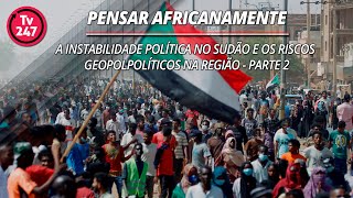 Pensar africanamente  A instabilidade política no Sudão e os riscos geopolíticos na região pt2 [upl. by Kerk]