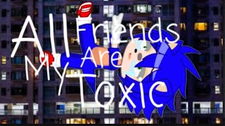 All My Friends Are Toxic •Sonic• Meme [upl. by Eceertal]