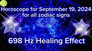 ♈Zodiac Horoscope for September 192024 for all zodiac signs ♌698 Hz Healing Effect♎ Daily Horoscope [upl. by Atterehs]