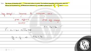 Que Two waves of intensity ratio 1 9 cross each other at a point The resultant intensit [upl. by Nnednarb]