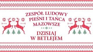 Zespół Ludowy Pieśni i Tańca Mazowsze  Dzisiaj w Betlejem [upl. by Htor]