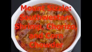 Mount Sizzle – Southwestern Shrimp Chorizo and Corn Chowder [upl. by Mandell805]