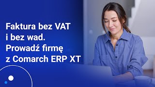 Faktura bez VAT i bez wad Prowadź firmę z Comarch ERP XT [upl. by Aljan]