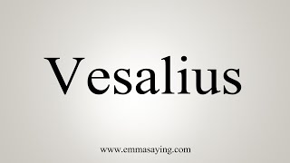 How To Say Vesalius [upl. by Ahsitel]