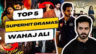 Top 5 Super Hit Dramas of Wahaj Ali  2018  2024  Must Watch ❤️ [upl. by Rodrick]