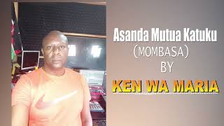 Asanda Mutua Katuku Mombasa by Ken wa Maria OFFICIAL AUDIO [upl. by Acus]