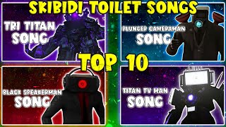 TOP 10 SKIBIDI TOILETS SONGS [upl. by Bernardi]