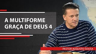 A MULTIFORME GRAÇA DE DEUS  4  Pastor Augusto Sousa [upl. by Lasorella]