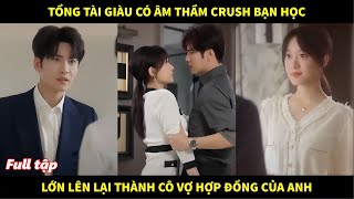 Tổng tài giàu có âm thầm crush bạn học bất ngờ lúc lớn lên cô lại thành người vợ hợp đồng của anh [upl. by Burwell]