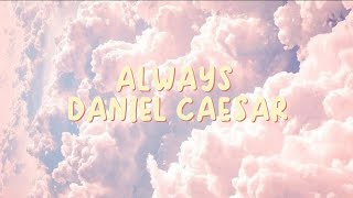 DANIEL CAESAR  ALWAYS LYRICS [upl. by Normand]