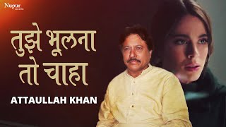 Tujhe Bhulna To Chaha Lekin Bhula Na Paye तुझे भूलना तो चाहा  Attaullah Khan Sad Song [upl. by Mureil557]