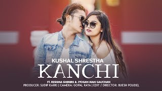 KANCHHI  Kushal Shrestha ft Reshma Ghimire amp Jyosan Man Gauchan [upl. by Noiroc382]