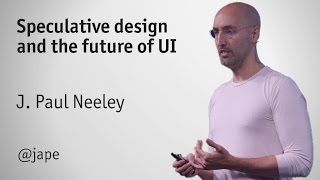 Speculative Design and the Future of UI  JPaul Neeley [upl. by Redep637]