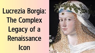 Lucrezia Borgia The Complex Legacy of a Renaissance Icon [upl. by Saxe]