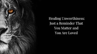 S4 Ep 6 Healing Unworthiness Just a Reminder That You Matter and You Are Loved [upl. by Petrine175]