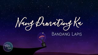 Bandang Lapis  Nang Dumating Ka Lyric Video [upl. by Meli]