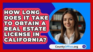 How Long Does It Take to Obtain a Real Estate License in California  CountyOfficeorg [upl. by Ayres]