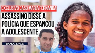 Caso Maria Fernanda criminoso diz à polícia que espancou a adolescente [upl. by Avehstab]