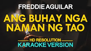 ANG BUHAY NGA NAMAN NG TAO  Freddie Aguilar KARAOKE Version [upl. by Tfat98]