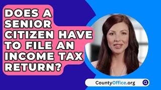 Does A Senior Citizen Have To File An Income Tax Return  CountyOfficeorg [upl. by Meekah]