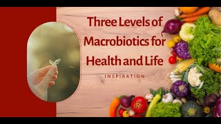 Three Levels of Macrobiotics for Health amp Life [upl. by Oretos]