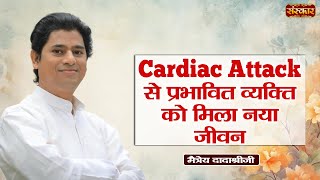 Cardiac Attack से प्रभावित व्यक्ति को मिला नया जीवन  Maitreya Dadashree Ji  Sanskar TV [upl. by Annaiuq402]