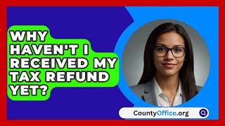 Why Havent I Received My Tax Refund Yet  CountyOfficeorg [upl. by Aneehsal235]