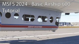 MSFS 2024  Basic Airship 600 Tutorial [upl. by Ecirtnahs]