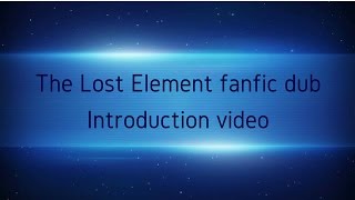 The Lost Element Fanfic Dub introduction video [upl. by Hagep]