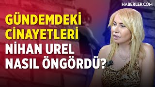 Gündemdeki Cinayetleri Nihan Urel Nasıl Öngördü [upl. by Einhoj]