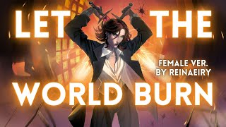 LET THE WORLD BURN Female Ver  Chris Grey Cover by Reinaeiry [upl. by Queridas]