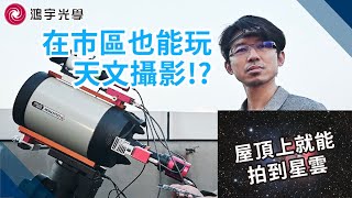 【鴻宇光學X天文攝影教學】在市區也能玩天文攝影！ 屋頂上也能拍到星雲星團｜在台北天文作品拍給你看 [upl. by Melamie814]