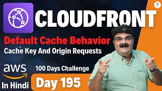 Day 195  AWS CloudFront Tutorial In Hindi  Default Cache Behavior Cache Key And Origin Requests [upl. by Hcirteid873]