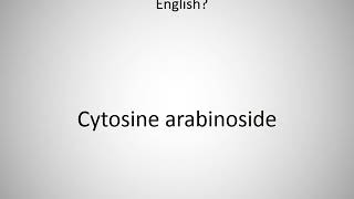 How to say Cytosine arabinoside in English [upl. by Rahab]