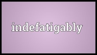 Indefatigably Meaning [upl. by Olmstead]