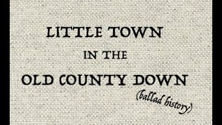 LITTLE TOWN IN THE OLD COUNTY DOWN ballad history [upl. by Goggin]