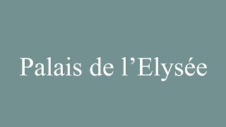 How to Pronounce Palais de lElysée Palace of the Elysée Correctly in French [upl. by Ordnassela]