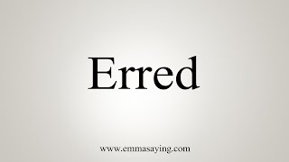 How To Say Erred [upl. by Lrae]