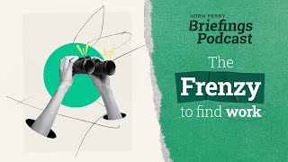 The Frenzy to Find Work  Briefings Podcast  Presented by Korn Ferry [upl. by Verdha]