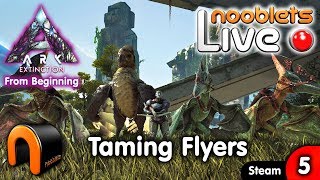 ARK Extinction TAMING FLYERS  Ep5 NOOBLETS LIVE Streamed [upl. by Oitaroh685]