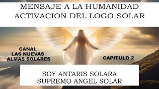 SOY ANTARIS SOLARA SUPREMO ANGEL SOLARMENSAJE A LA HUMANIDAD ACTIVACION DEL LOGOS SOLAR [upl. by Siana]