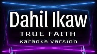 Dahil Ikaw  KARAOKE  True Faith [upl. by Zimmerman]