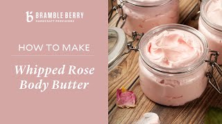 How to Make Whipped Rose Body Butter  Bramble Berry [upl. by Kincaid]