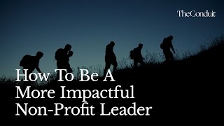 How To Be A More Impactful NonProfit Leader [upl. by Eicrad]