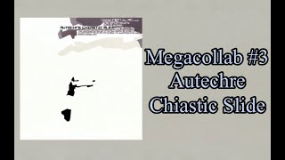 Megacollab 3 Autechre Chiastic Slide [upl. by Repsag]