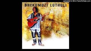 Bhekumuzi Luthuli  nafa nakhohlwa [upl. by Aihsitan]