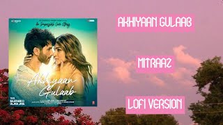 Akhiyaan Gulaab Song Shahid Kapoor Kriti Sanon  Mitraz  LOFI VERSION [upl. by Ahseken]