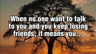 When No One Want To Talk To You And You Keep Losing Friends It Means Quotes [upl. by Nallek]