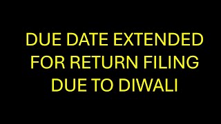 DUE DATE EXTENDED FOR RETURN FILING DUE TO DIWALI [upl. by Hanafee]